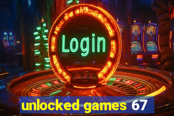 unlocked games 67